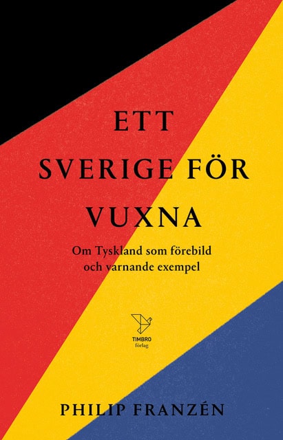 Philip Franzén : Ett Sverige för vuxna : om Tyskland som förebild och varnande exempel