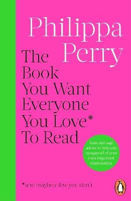 Philippa Perry : The Book You Want Everyone You Love* To Read *(and maybe a few you don't)