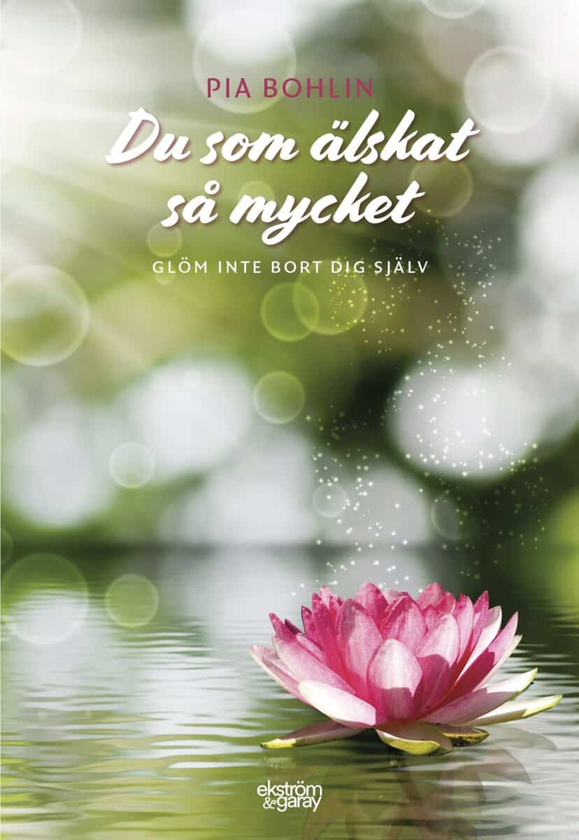 Pia Bohlin : Du som älskat så mycket : glöm inte bort dig själv