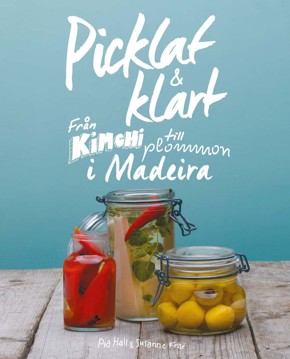Pia Hall : Picklat & klart : från kimchi till plommon i madeira
