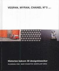 Pia Nordahl Frisk ; Marit Stigsdotter : Vespan, Myran, Chanel No 5 Historien bakom 30 designklassiker