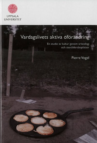 Pierre Vogel : Vardagslivets aktiva oförändring : en studie av kultur genom arkeologi och stenåldersboplatser