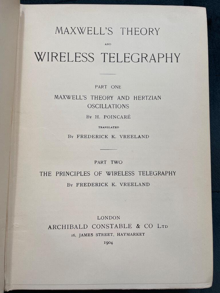 POINCARE, H. ; VREELAND, Frederick K. : Maxwell's theory and wireless telegraphy. Part One. Maxwell's theory and Hertizan oscillations. . . translated by Frederick K. Vreeland. Part Two. The principles of wireless telegraphy.