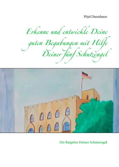 Pöjel Danielsson : Erkenne und entwickle Deine guten Begabungen mit Hilfe Deiner fünf Schutzengel :  Ein Ratgeber Deiner Schutzengel