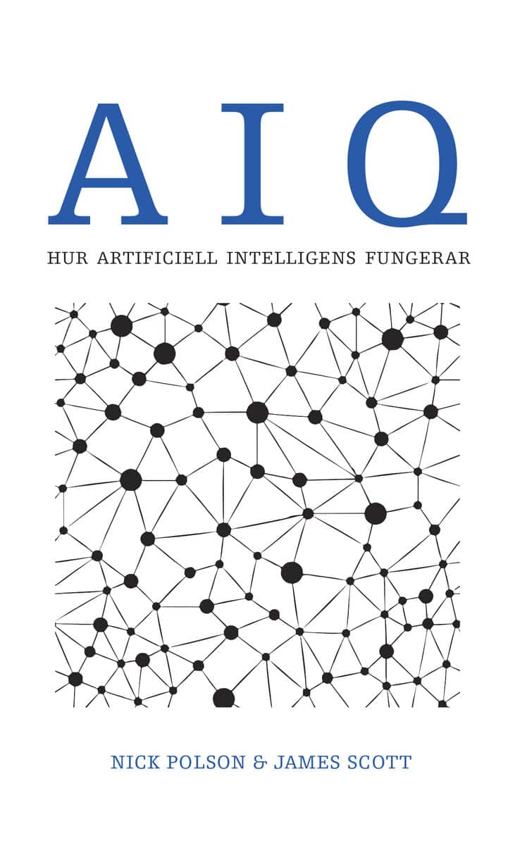 Polson, Nick; Scott, James : AIQ. Hur artificiell intelligens fungerar