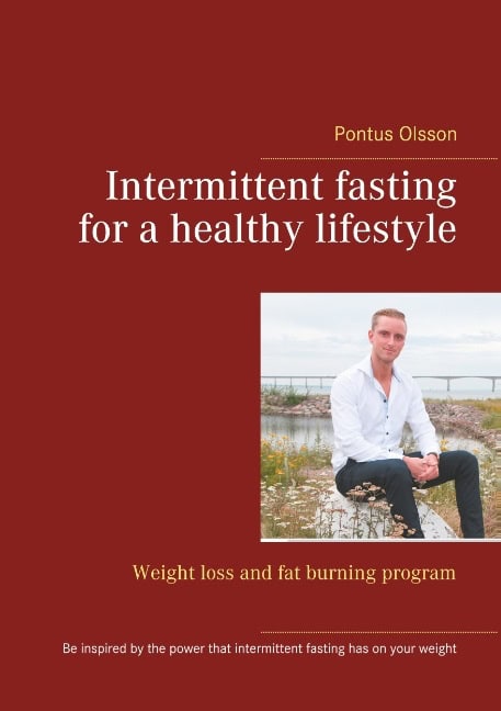 Pontus Olsson : Intermittent fasting for a healthy lifestyle : weight loss and fat burning