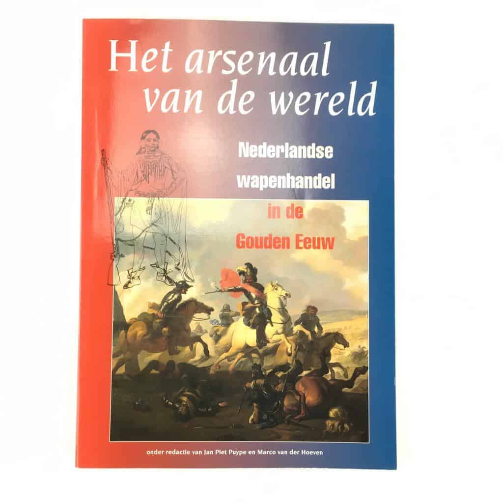 Puype, Jan Piet ; Hoeven, Marco van der : Het arsenaal van de wereld. De Nederlandse wapenhandel in de Gouden Eeuw