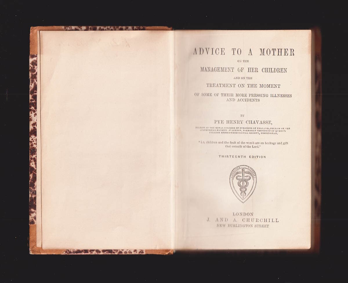 Pye Henry Chavasse : Advice to a Mother on the Management of Her Children and on the Treatment of the Moment of Some of their More Pressing Illnesses and Accidents