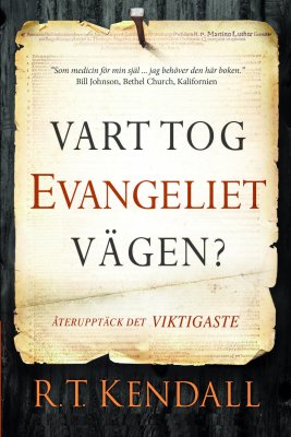 R. T. Kendall : Vart tog evangeliet vägen? : återupptäck det viktigaste
