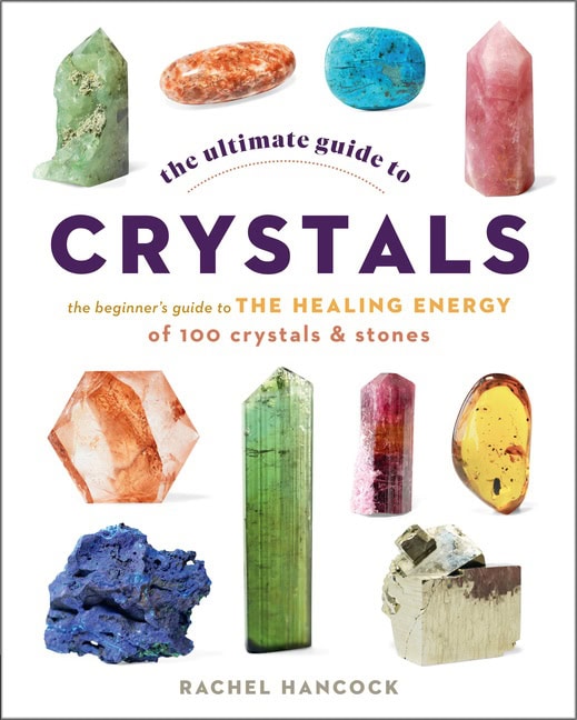 Rachel Hancock : The Ultimate Guide to Crystals The Beginner's Guide to the H