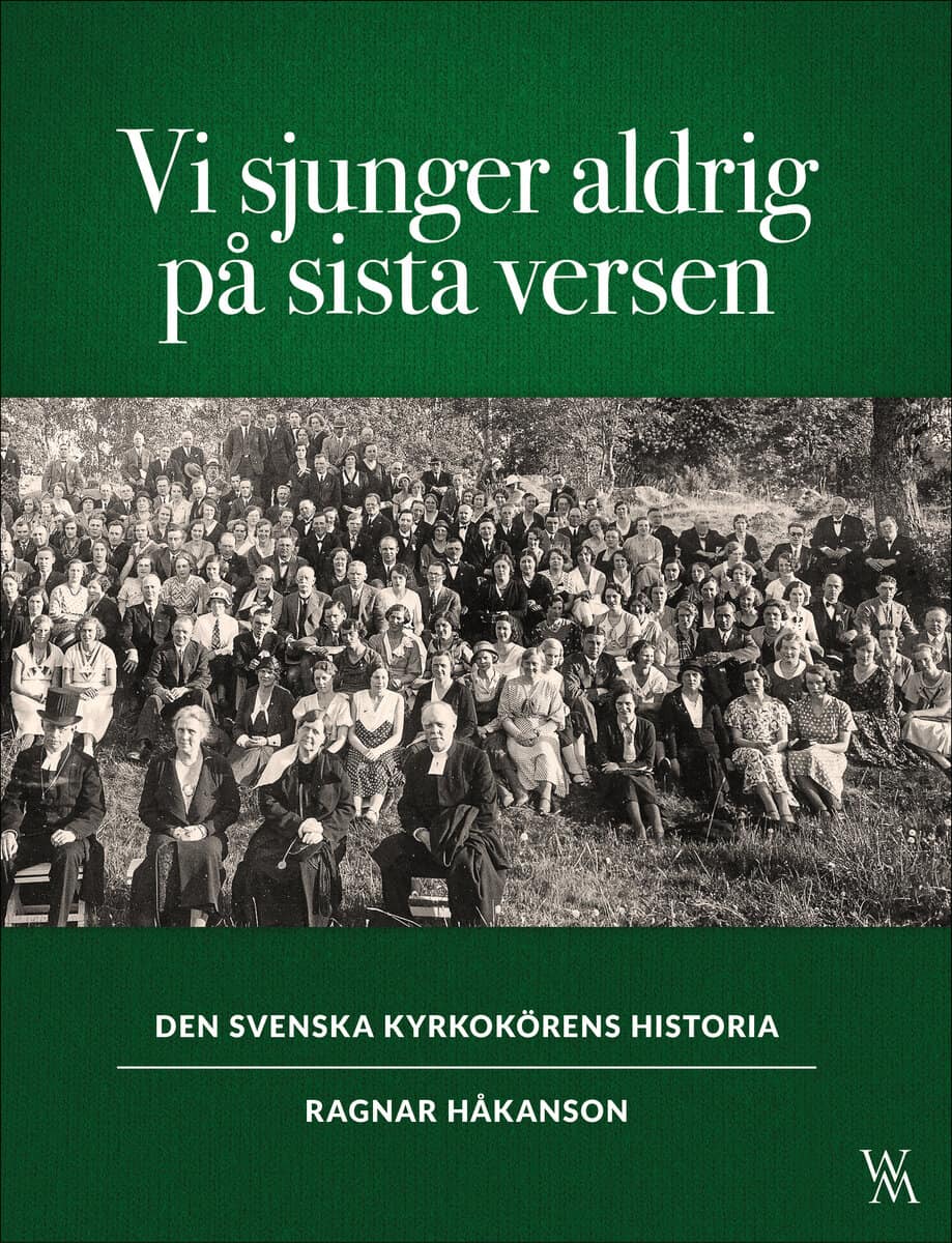Ragnar Håkanson : Vi sjunger aldrig på sista versen : den svenska kyrkokörens historia