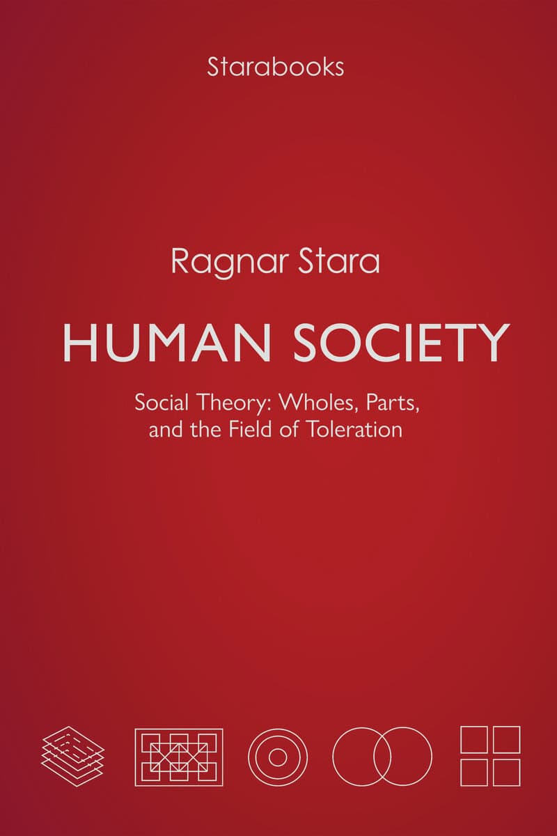 Ragnar Stara : Human society : social theory, wholes, parts, and the field of toleration