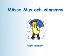 Ragni Källmark : Mösse Mus och vännerna