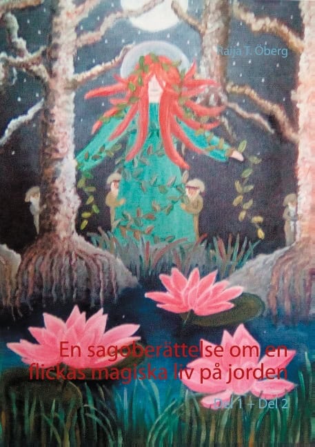 Raija T. Öberg : En sagoberättelse om en flickas magiska liv på jorden. Del 1-2