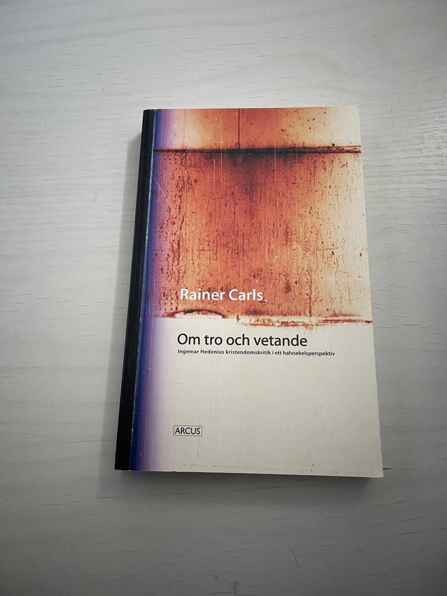 Rainer Carls : Om tro och vetande - Ingemar Hedenius kristendomskritik i ett halvsekelsperspektiv