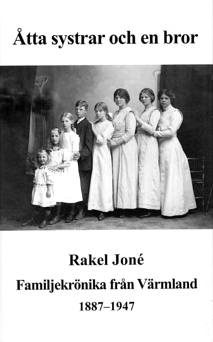 Rakel Joné : Åtta systrar och en bror : en familjekrönika från Värmland 1887-1947