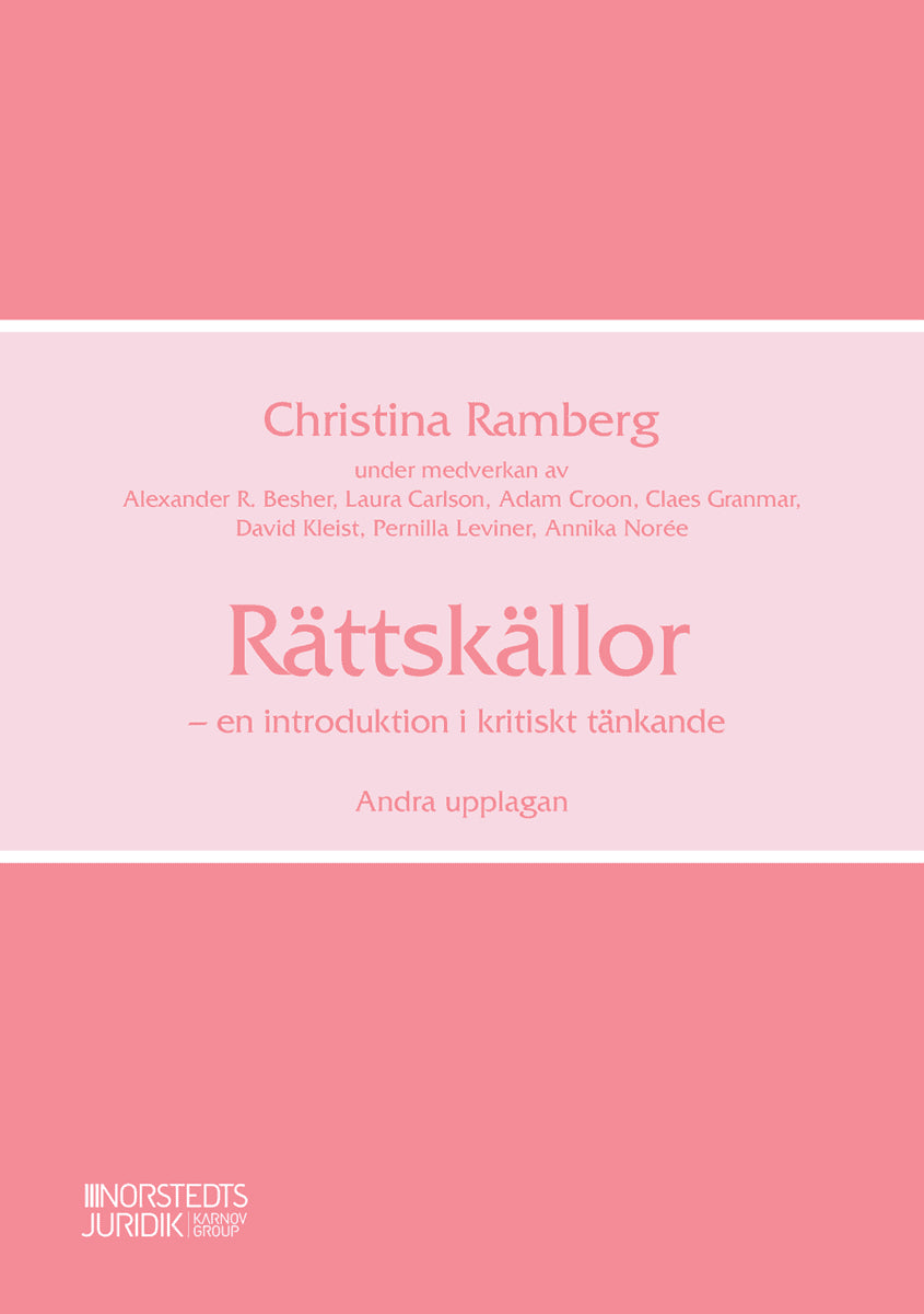 Ramberg, Christina ; Besher, Alexander ; Carlson, Laura ; Croon, Adam ; Granmar, Claes ; Kleist, David ; Leviner, Pernilla ; Norée, Annika : Rättskällor : en introduktion i kritiskt tänkande