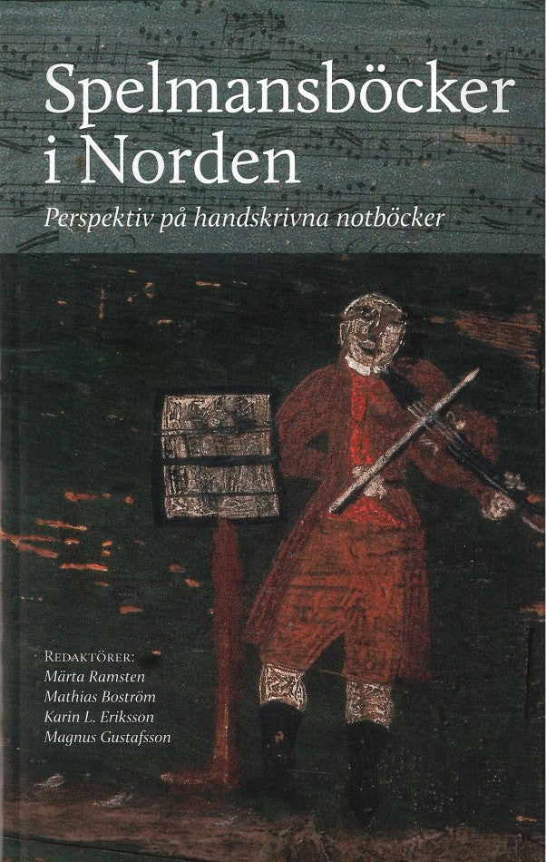 Ramsten, Märta ; Boström, Mathias ; Eriksson, Karin L. ; Gustafsson, Magnus [red.] : Spelmansböcker i Norden