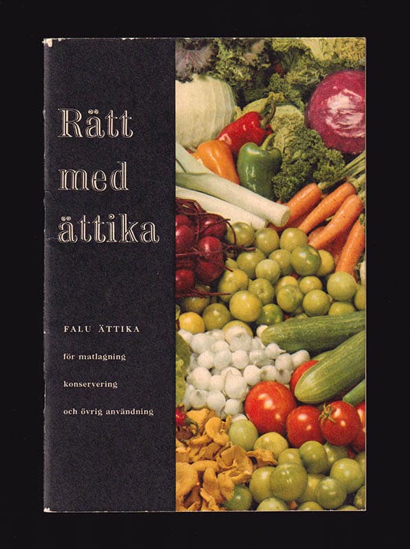 Rätt med ättika. Falu ättika för matlagning konservering och övrig användning [=omslagstitel]