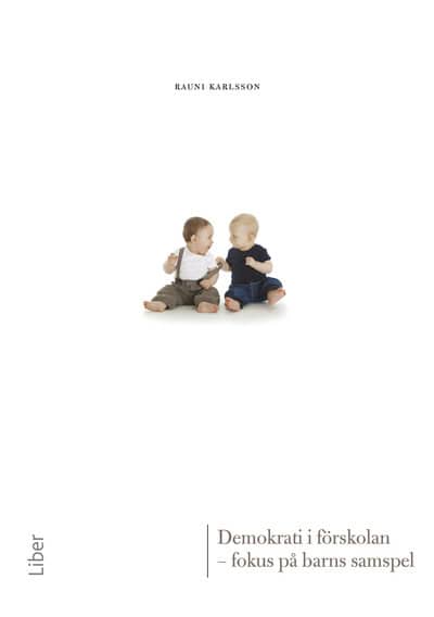 Rauni Karlsson : Demokrati i förskolan : fokus på barns samspel