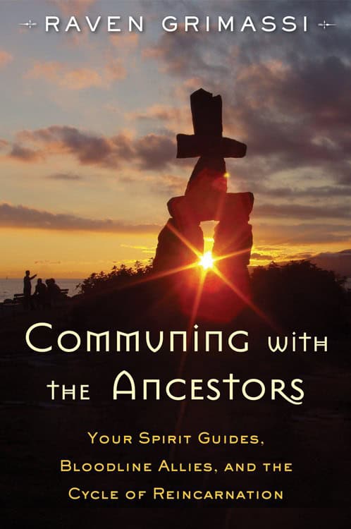 Raven Grimassi : Communing with the ancestors - your spirit guides, bloodline allies, and th