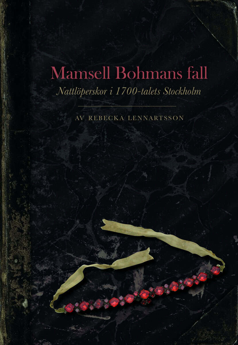 Rebecka Lennartsson : Mamsell Bohmans fall : nattlöperskor i 1700-talets Stockholm