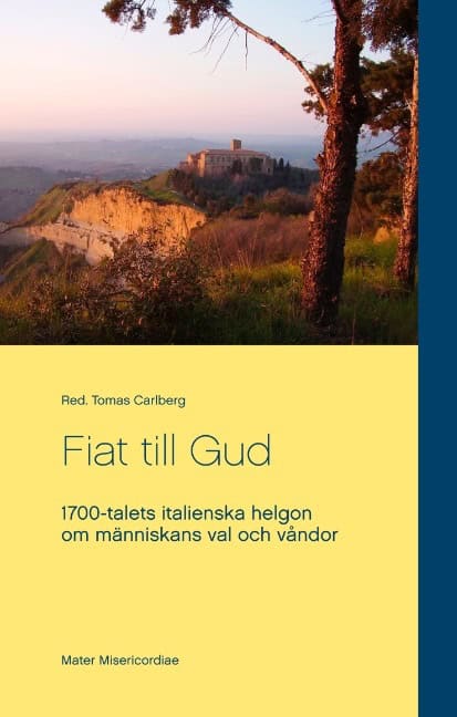 Red. Tomas Carlberg : Fiat till Gud : 1700-talets italienska helgon om människans val och våndor