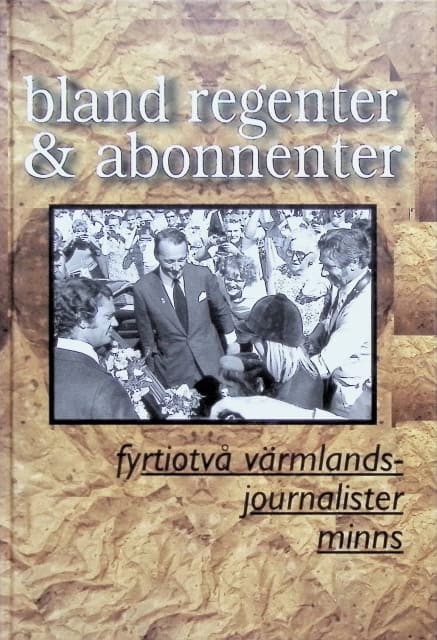 , Redaktion: Annika N Lindqvist, Ulf Nordström : Bland regenter & abonnenter., fyrtiotvå värmlandsjournalistr minns