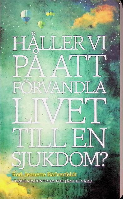 Redaktion: Bäfverfeldt Jeanette Bäfverfeldt Jeanette : Håller vi på att förvandla livet till en sjukdom?