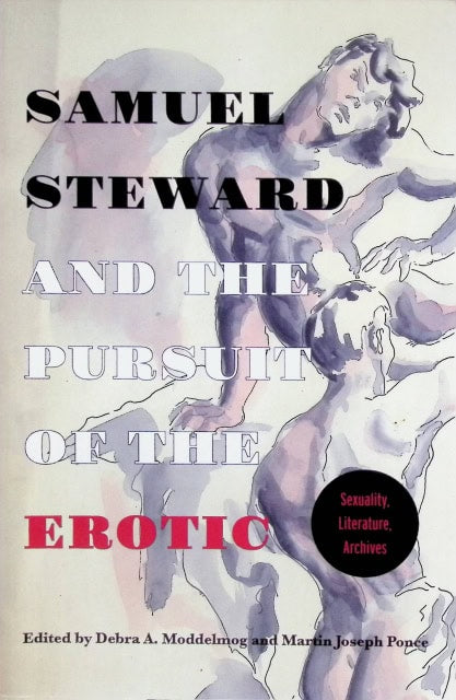 Steward Samuel, Redaktion: Debra A. Moddelmog, Martin Joseph Ponce : Samuael Steward and the pursuit of the erotic., Sexuality, Literature, Archives