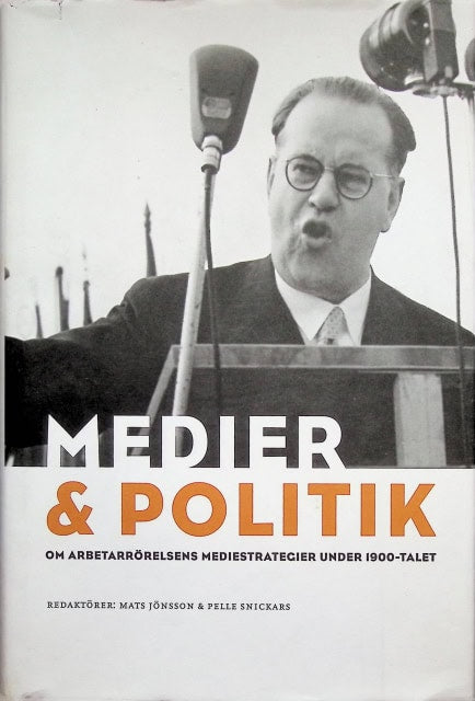, Redaktion: Mats Jönsson ; Pelle Snickars : Medier och politik, Om arbetarrörelsens mediastrategier under 1900-talet