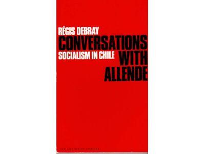 Régis Debray : Conversations with Allende. Socialism in Chile