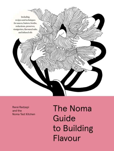 Rene Redzepi : The Noma Guide to Building Flavour