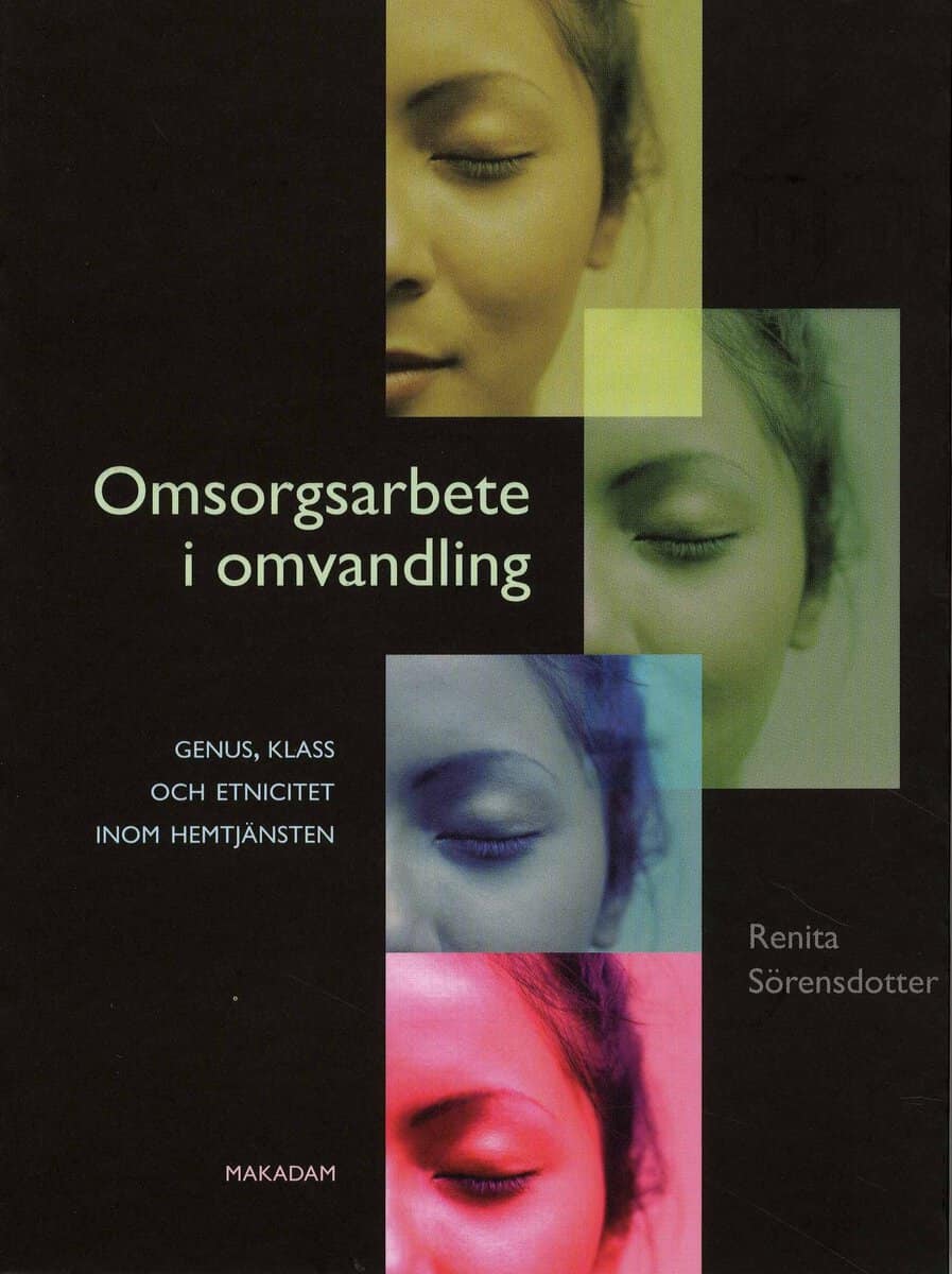 Renita Sörensdotter : Omsorgsarbete i omvandling - genus, klass och etnicitet inom hemtjänsten