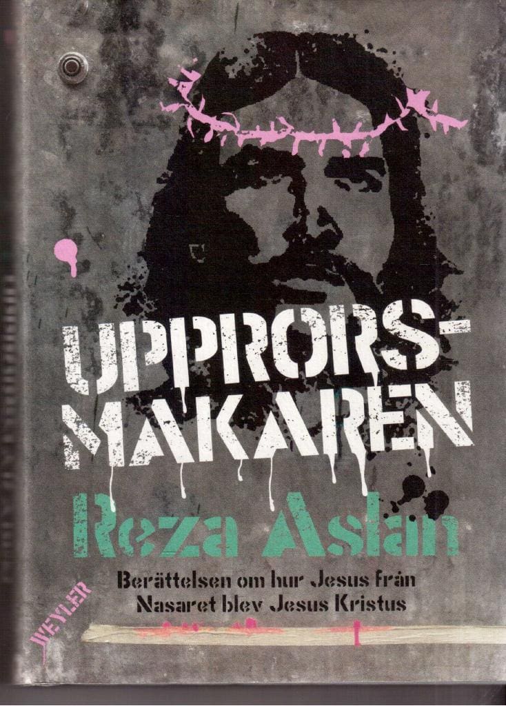 Reza Aslan : Upprorsmakaren. Berättelsen om hur Jesus från Nasaret blev Jesus Kristus