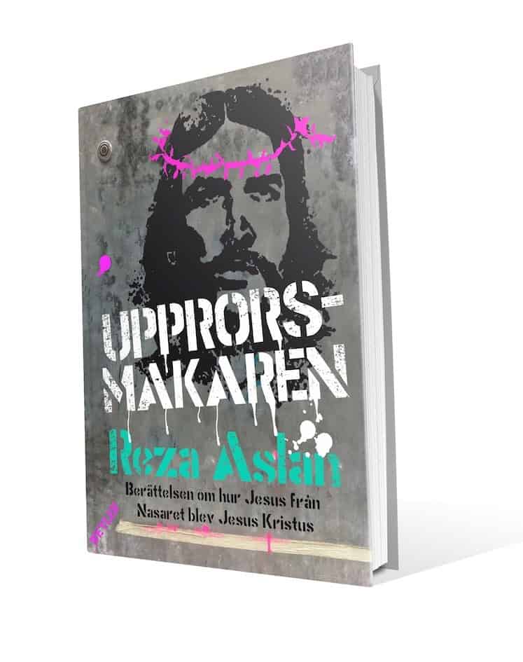 Reza Aslan : Upprorsmakaren : berättelsen om hur Jesus från Nasaret blev Jesus Kristus