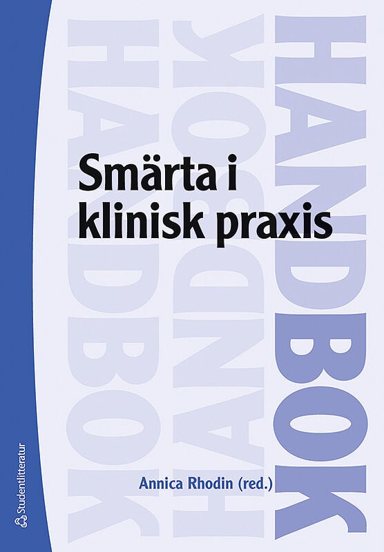 Rhodin, Annica ; Augustini, Sylvia ; Bothelius, Kristoffer ; Butler, Stephen ; Gordh, Torsten ; Hysing, Eva-Britt ; Jackmann, Sven ; Karlsten, Rolf ; Katila, Lenka ; Lindfors, Erik ; Miclescu, Adriana ; Peterson, Magnus ; Stehlik, Romana ; Wåhlstedt, Anders ; Åsenlöf, Pernilla : Smärta i klinisk praxis