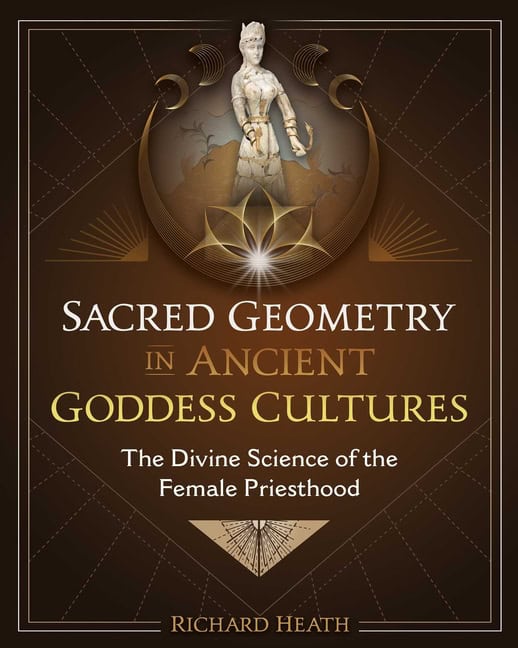Richard Heath : Sacred Geometry In Ancient Goddess Cultures