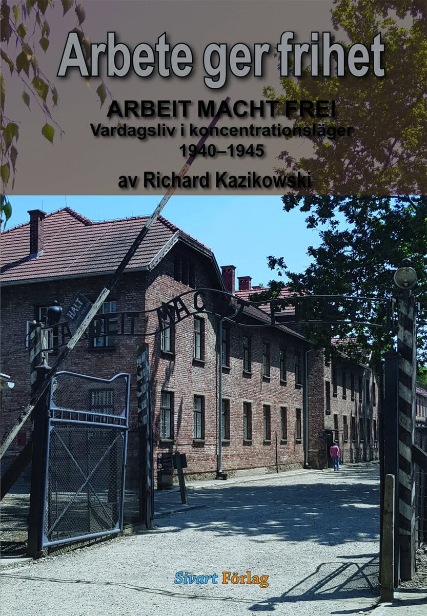 Richard Kazikowski : Arbete ger frihet : vardagsliv i koncentrationsläger 1940-1945