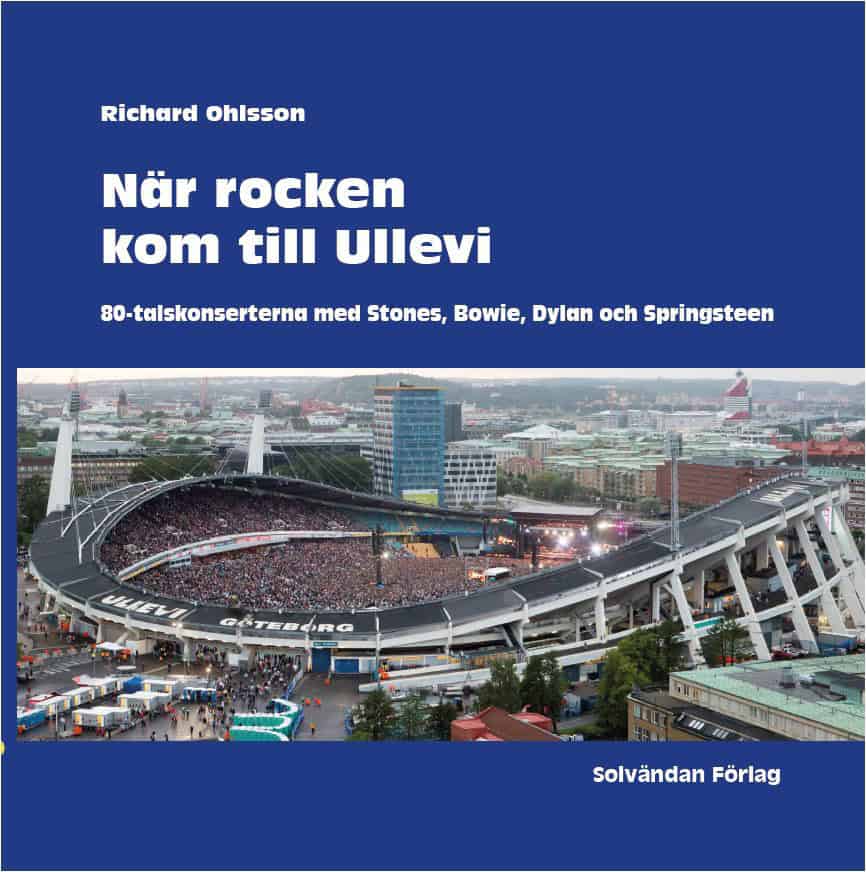 Richard Ohlsson : När rocken kom till Ullevi : 80-talskonserterna med Stones, Bowie, Dylan och Springsteen