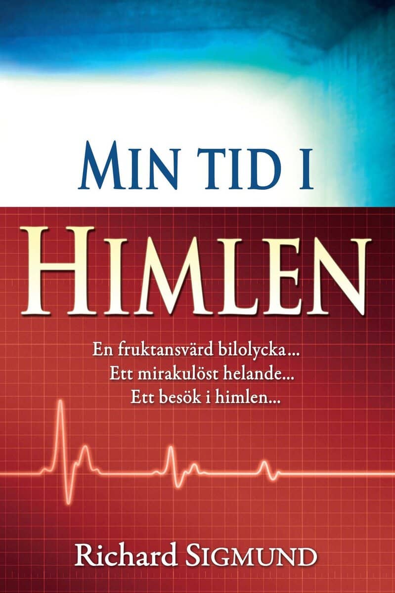 Richard Sigmund : Min tid i himlen : en fruktansvärd bilolycka, ett mirakulöst helande, ett besök i himlen