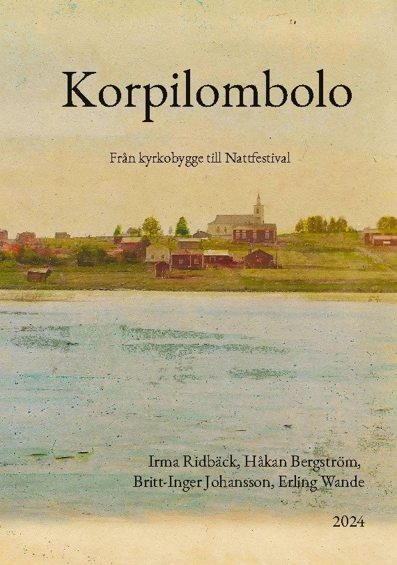 Ridbäck, Irma ; Bergström, Håkan ; Johansson, Britt-Inger ; Wande, Erling : Korpilombolo : från kyrkobygge till nattfestival