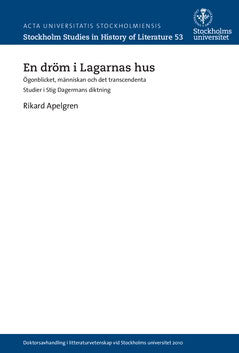 Rikard Apelgren : En dröm i Lagarnas hus : ögonblicket, människan och det transcendenta : studier i Stig Dagermans diktning