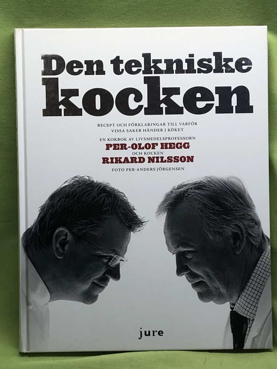 Rikard Nilsson Per-Olof Hegg : Den tekniska kocken - recept och förklaringar till varför vissa saker händer i köket