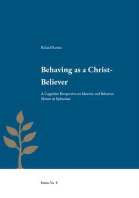 Rikard Roitto : Behaving as a Christ-believer : a cognitive perspective on identity and behavior norms in Ephesians
