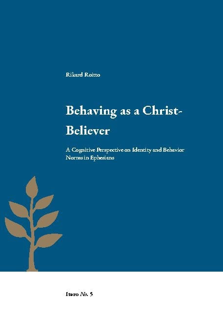 Rikard Roitto : Behaving as a Christ-believer : a cognitive perspective on identity and behavior norms in Ephesians