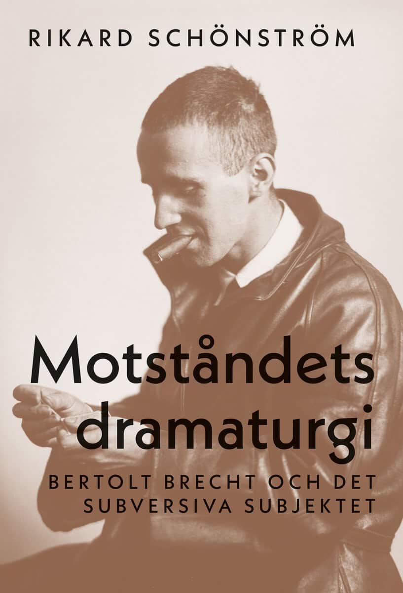 Rikard Schönström : Motståndets dramaturgi : Bertolt Brecht och det subversiva subjektet