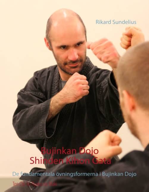 Rikard Sundelius : Bujinkan Dojo Shinden Kihon Gata : de fundamentala övningsformerna i Bujinkan Dojo