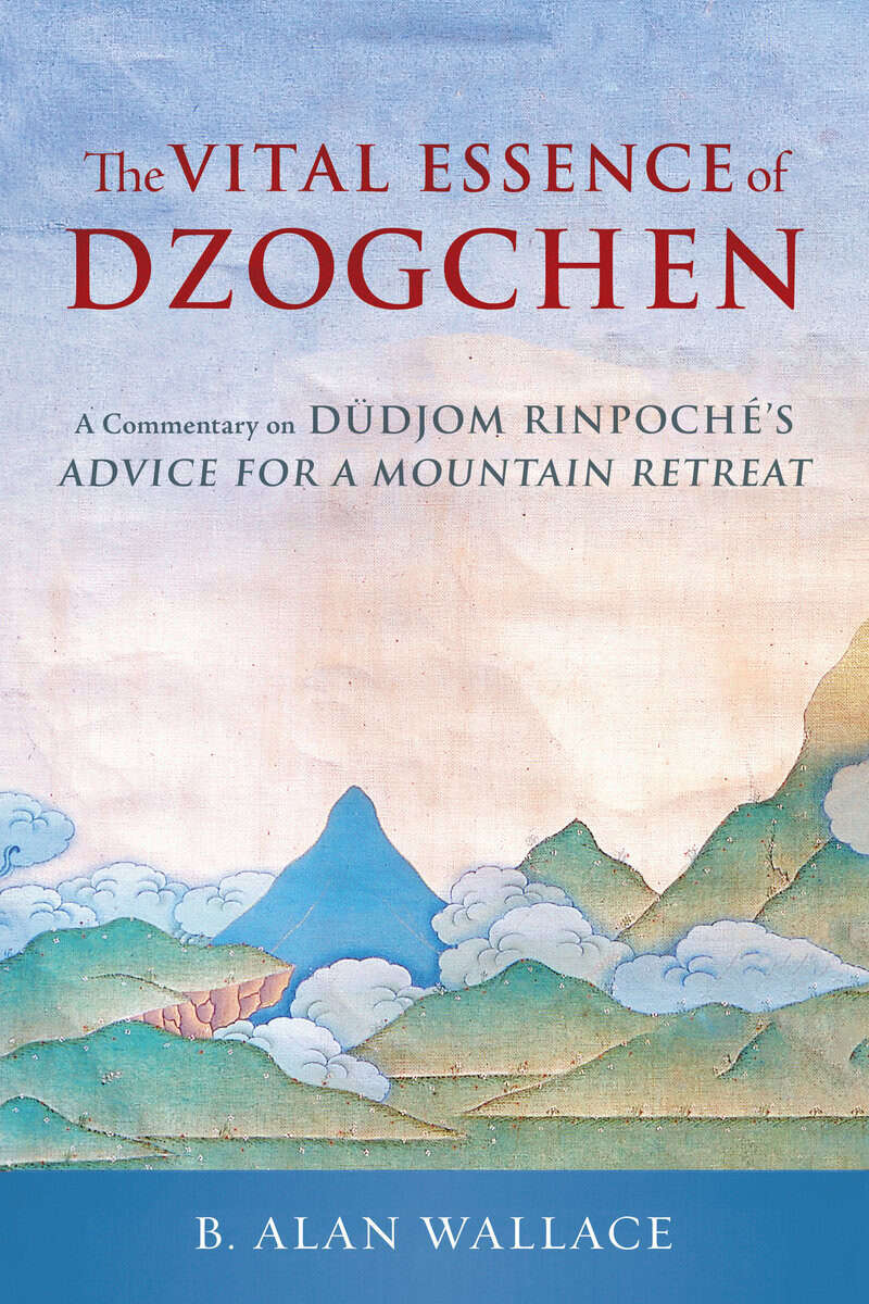 Rinpoche, Dudjom ; Wallace, B. Alan : The Vital Essence of Dzogchen