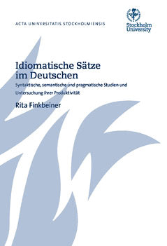 Rita Finkbeiner : Idiomatische Sätze im Deutschen : syntaktische, semantische und pragmatische Studien und Untersuchung ihrer Produktivität